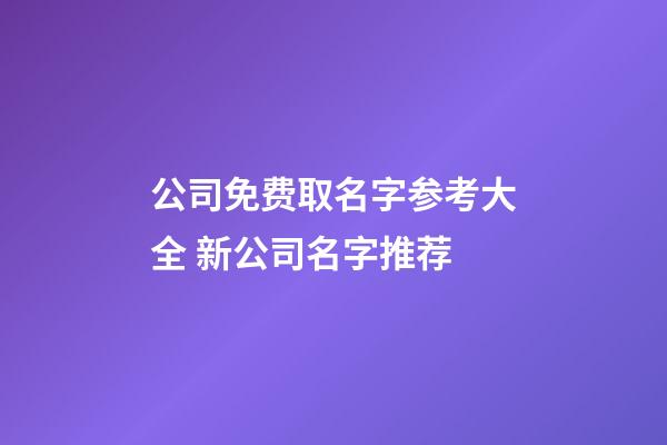 公司免费取名字参考大全 新公司名字推荐